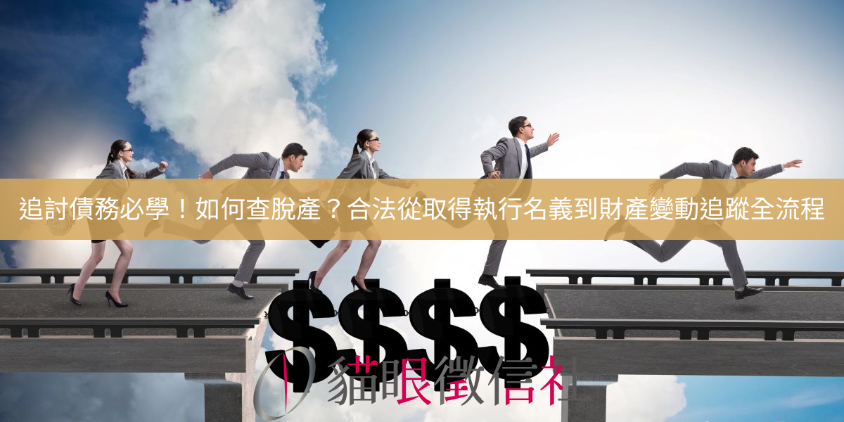 追討債務必學！如何查脫產？合法從取得執行名義到財產變動追蹤全流程