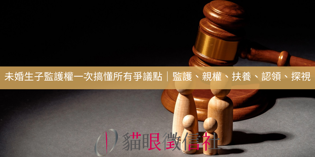 未婚生子監護權一次搞懂所有爭議點｜監護、親權、扶養、認領、探視