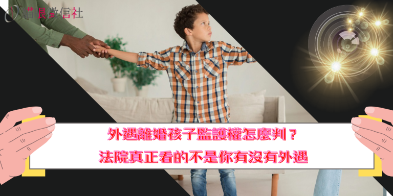 外遇離婚孩子監護權怎麼判？法院真正看的不是你有沒有外遇