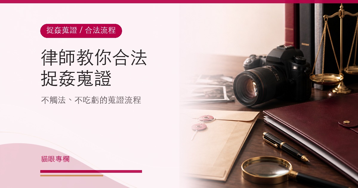 律師教你合法捉姦蒐證不觸法不吃虧的蒐證流程